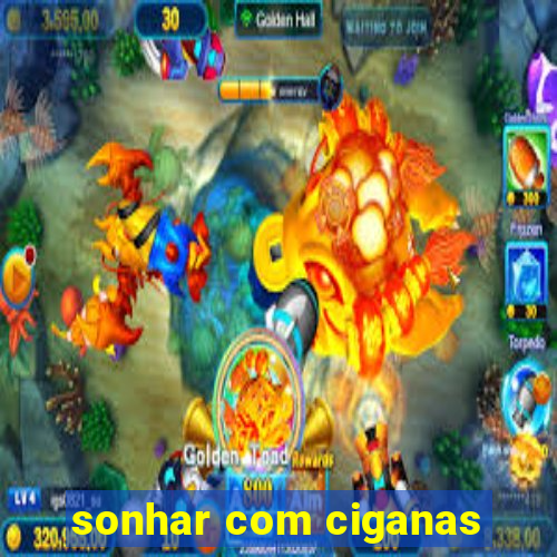 sonhar com ciganas